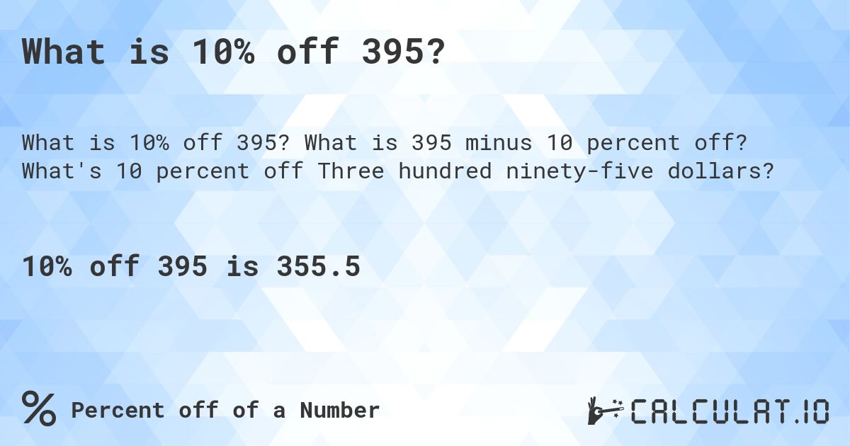 What is 10% off 395?. What is 395 minus 10 percent off? What's 10 percent off Three hundred ninety-five dollars?