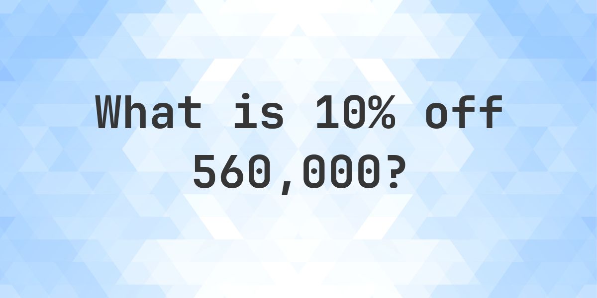 What is 10% off 560000? - Calculatio