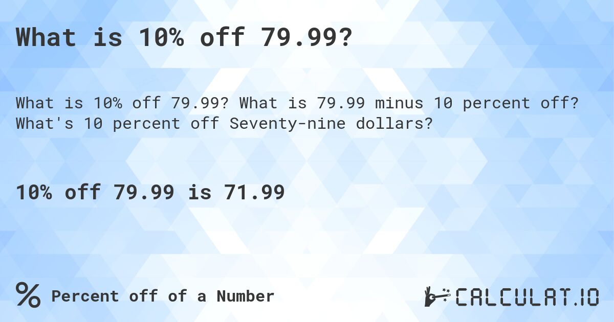 What is 10% off 79.99?. What is 79.99 minus 10 percent off? What's 10 percent off Seventy-nine dollars?