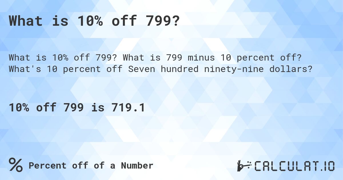What is 10% off 799?. What is 799 minus 10 percent off? What's 10 percent off Seven hundred ninety-nine dollars?