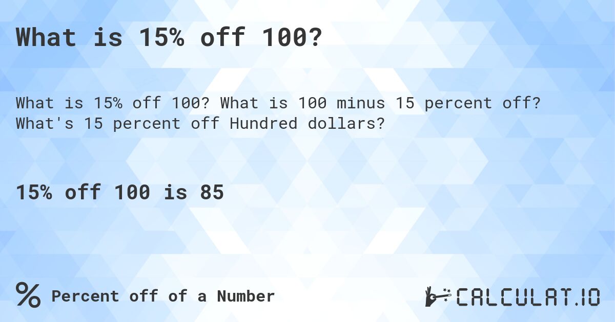 What is 15% off 100?. What is 100 minus 15 percent off? What's 15 percent off Hundred dollars?