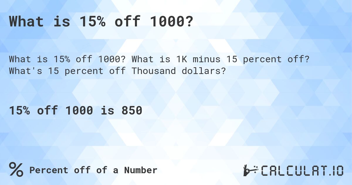 What is 15% off 1000?. What is 1K minus 15 percent off? What's 15 percent off Thousand dollars?