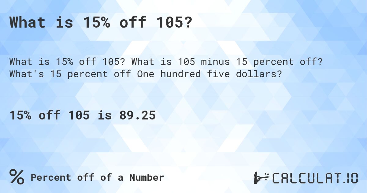 What is 15% off 105?. What is 105 minus 15 percent off? What's 15 percent off One hundred five dollars?