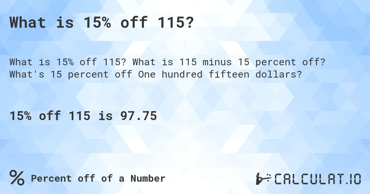 What is 15% off 115?. What is 115 minus 15 percent off? What's 15 percent off One hundred fifteen dollars?