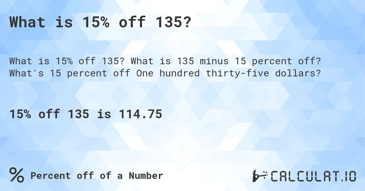 What is 15% off 135?. What is 135 minus 15 percent off? What's 15 percent off One hundred thirty-five dollars?
