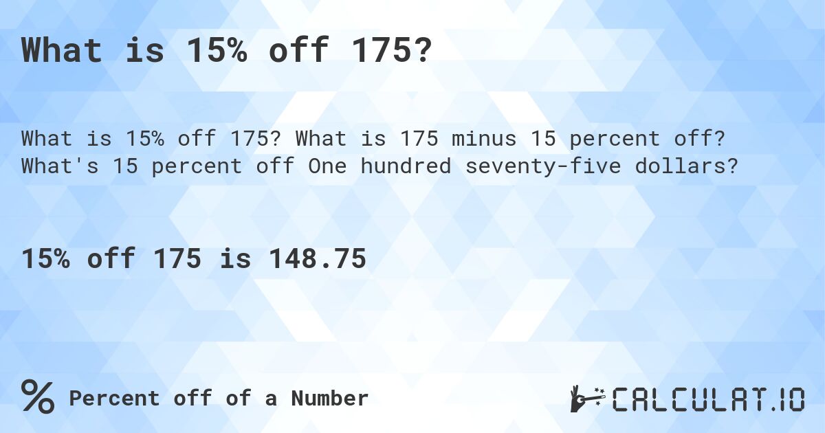 What is 15% off 175?. What is 175 minus 15 percent off? What's 15 percent off One hundred seventy-five dollars?