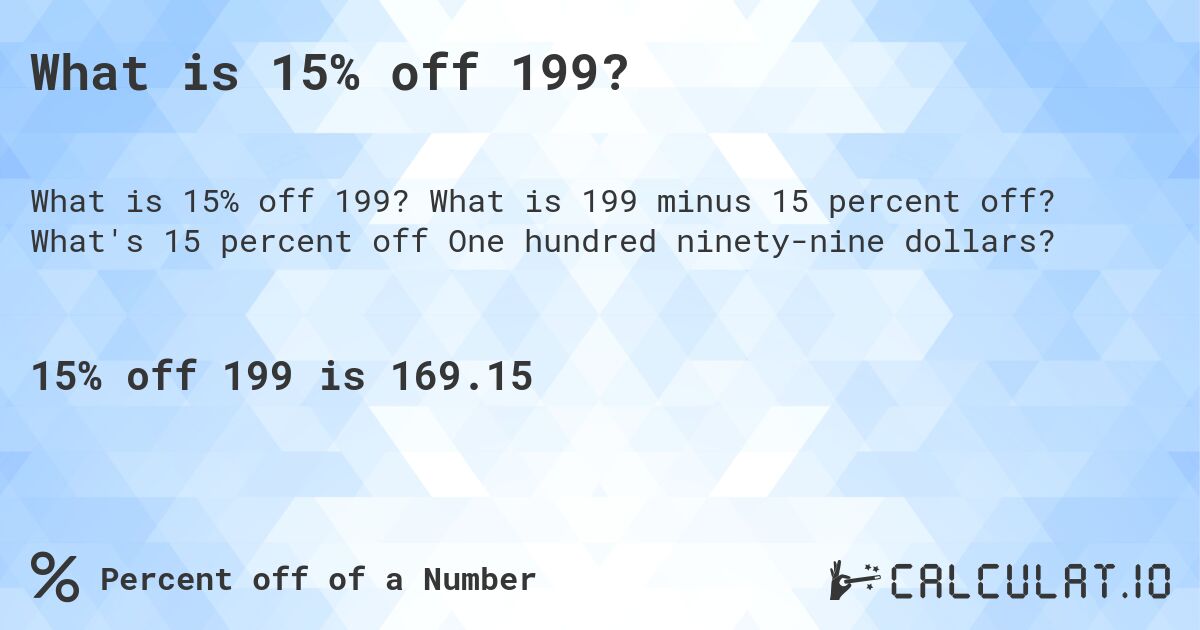 What is 15% off 199?. What is 199 minus 15 percent off? What's 15 percent off One hundred ninety-nine dollars?