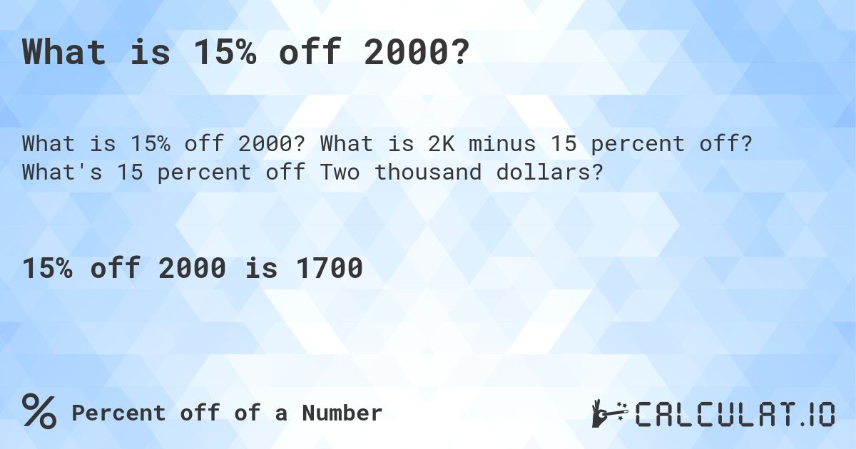 What is 15% off 2000?. What is 2K minus 15 percent off? What's 15 percent off Two thousand dollars?