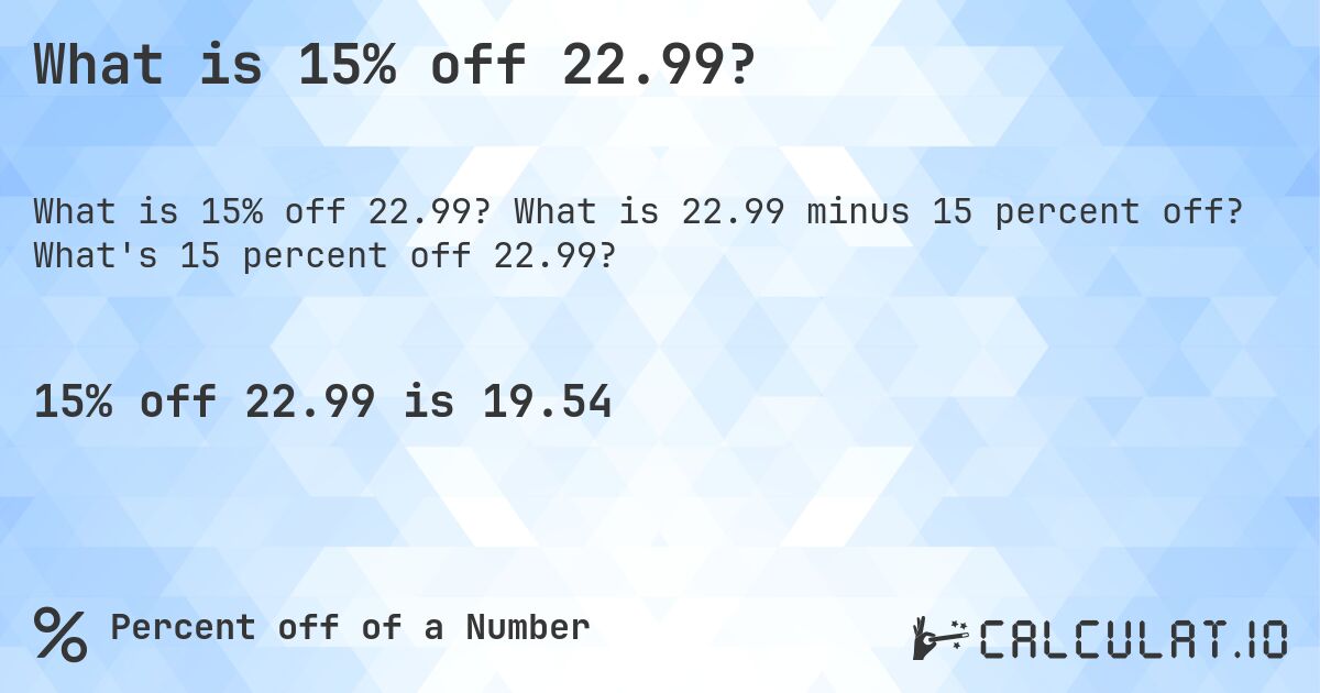 What is 15% off 22.99?. What is 22.99 minus 15 percent off? What's 15 percent off 22.99?