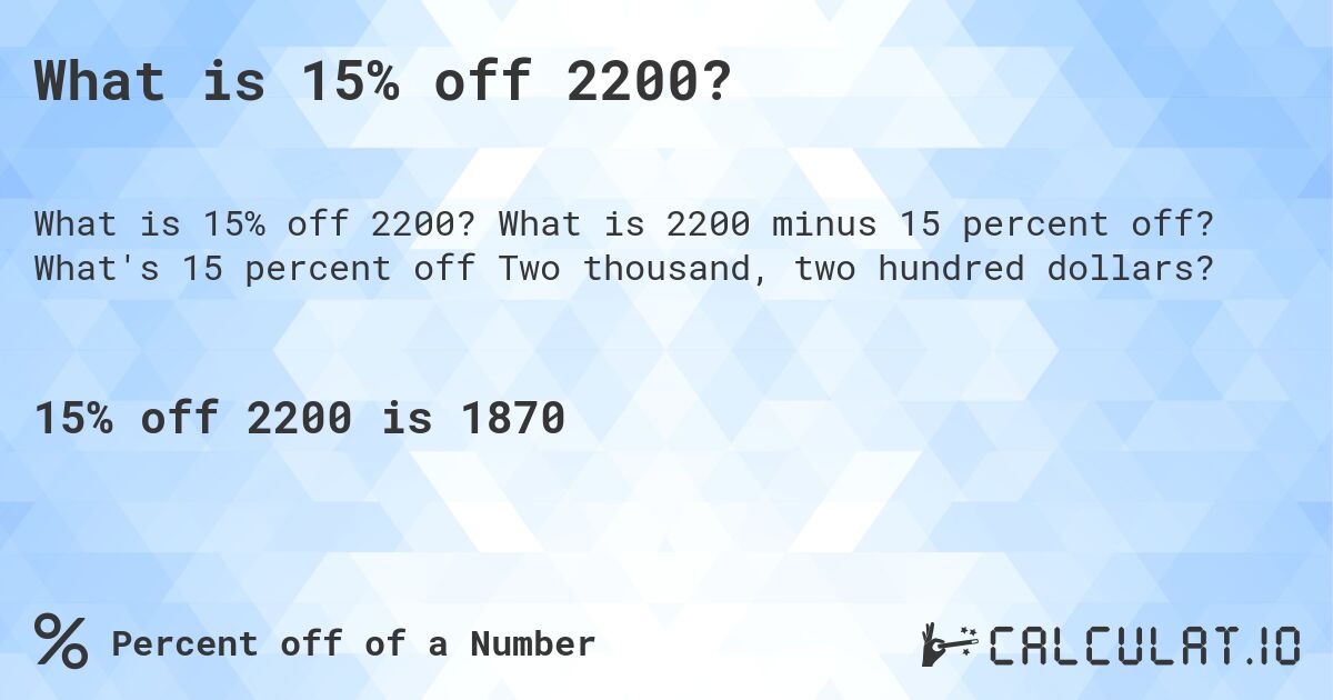 What is 15% off 2200?. What is 2200 minus 15 percent off? What's 15 percent off Two thousand, two hundred dollars?