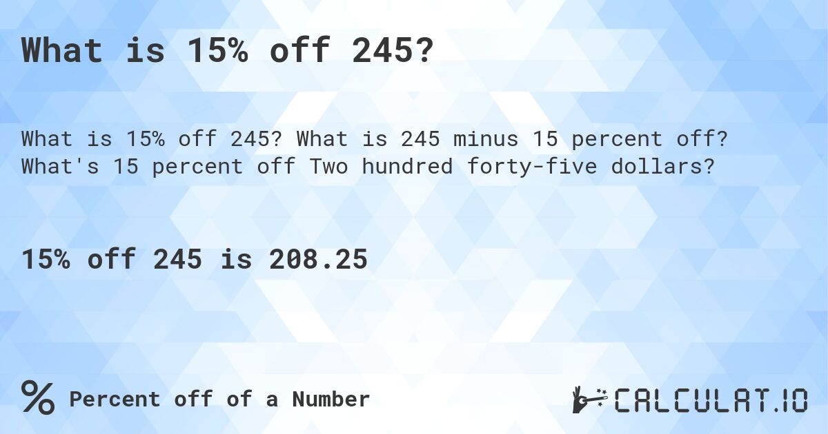 What is 15% off 245?. What is 245 minus 15 percent off? What's 15 percent off Two hundred forty-five dollars?