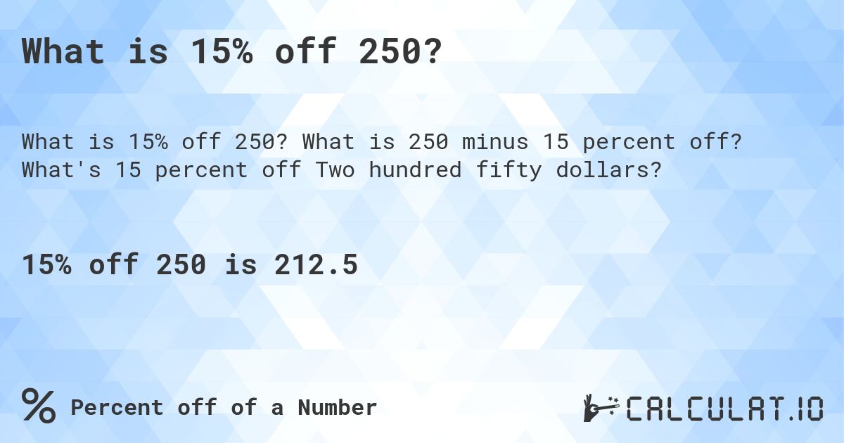 What is 15% off 250?. What is 250 minus 15 percent off? What's 15 percent off Two hundred fifty dollars?