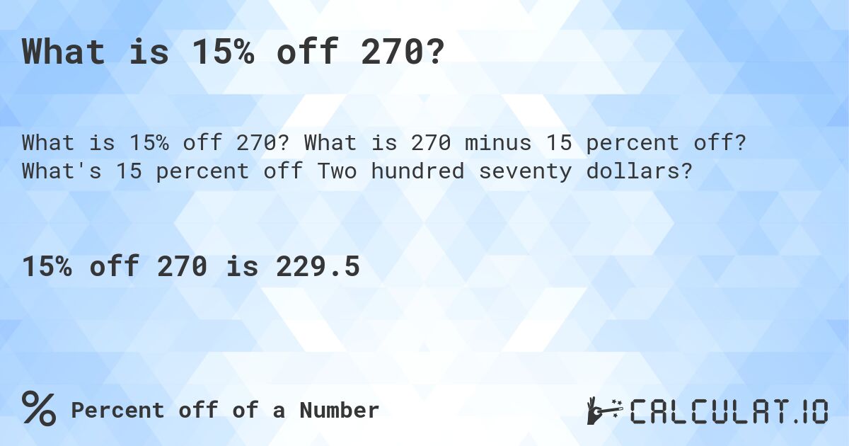 What is 15% off 270?. What is 270 minus 15 percent off? What's 15 percent off Two hundred seventy dollars?