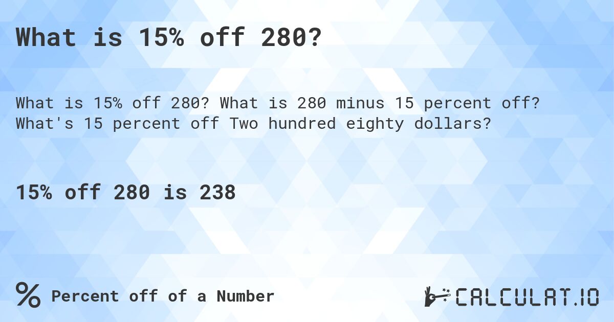 What is 15% off 280?. What is 280 minus 15 percent off? What's 15 percent off Two hundred eighty dollars?