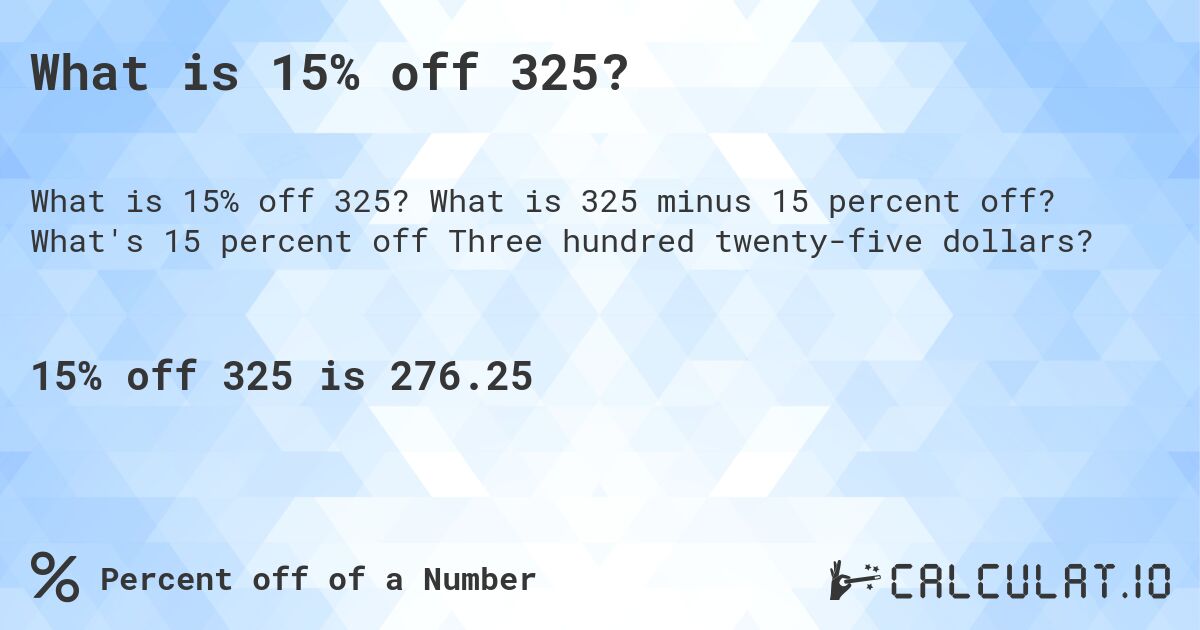 What is 15% off 325?. What is 325 minus 15 percent off? What's 15 percent off Three hundred twenty-five dollars?