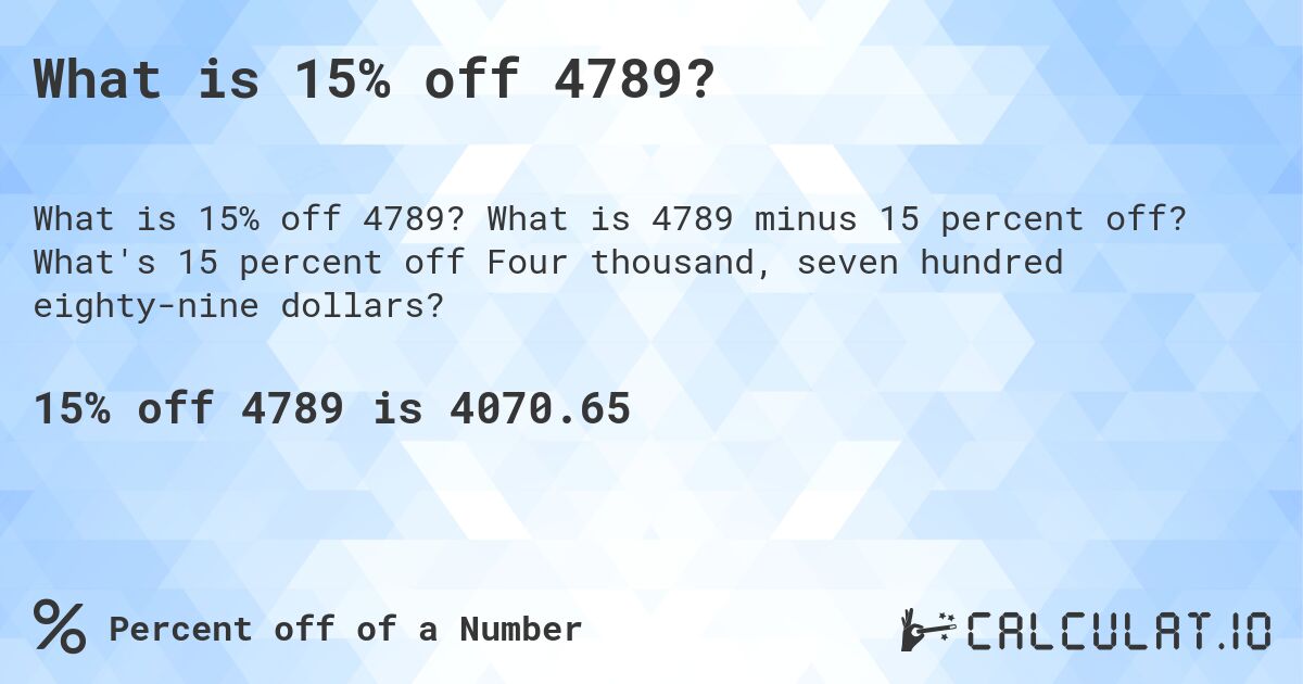 What is 15% off 4789?. What is 4789 minus 15 percent off? What's 15 percent off Four thousand, seven hundred eighty-nine dollars?