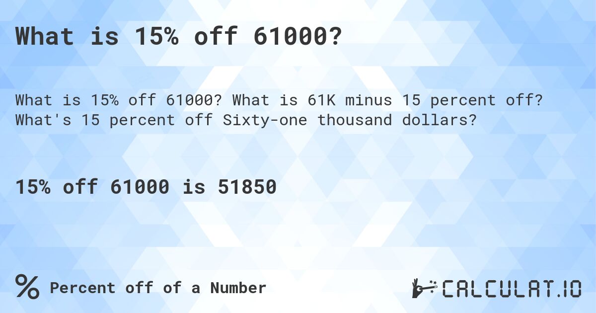 What is 15% off 61000?. What is 61K minus 15 percent off? What's 15 percent off Sixty-one thousand dollars?