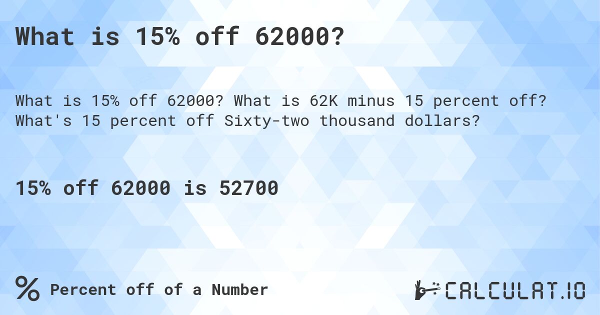 What is 15% off 62000?. What is 62K minus 15 percent off? What's 15 percent off Sixty-two thousand dollars?