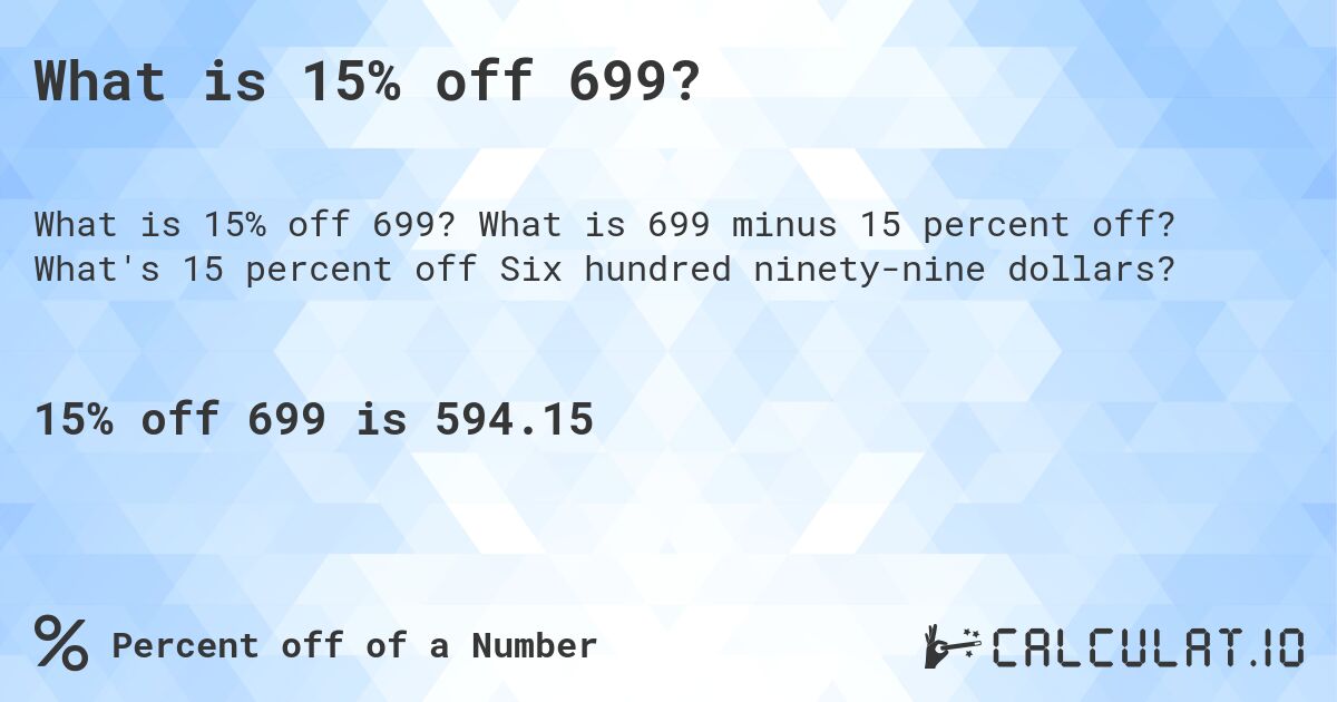 What is 15% off 699?. What is 699 minus 15 percent off? What's 15 percent off Six hundred ninety-nine dollars?
