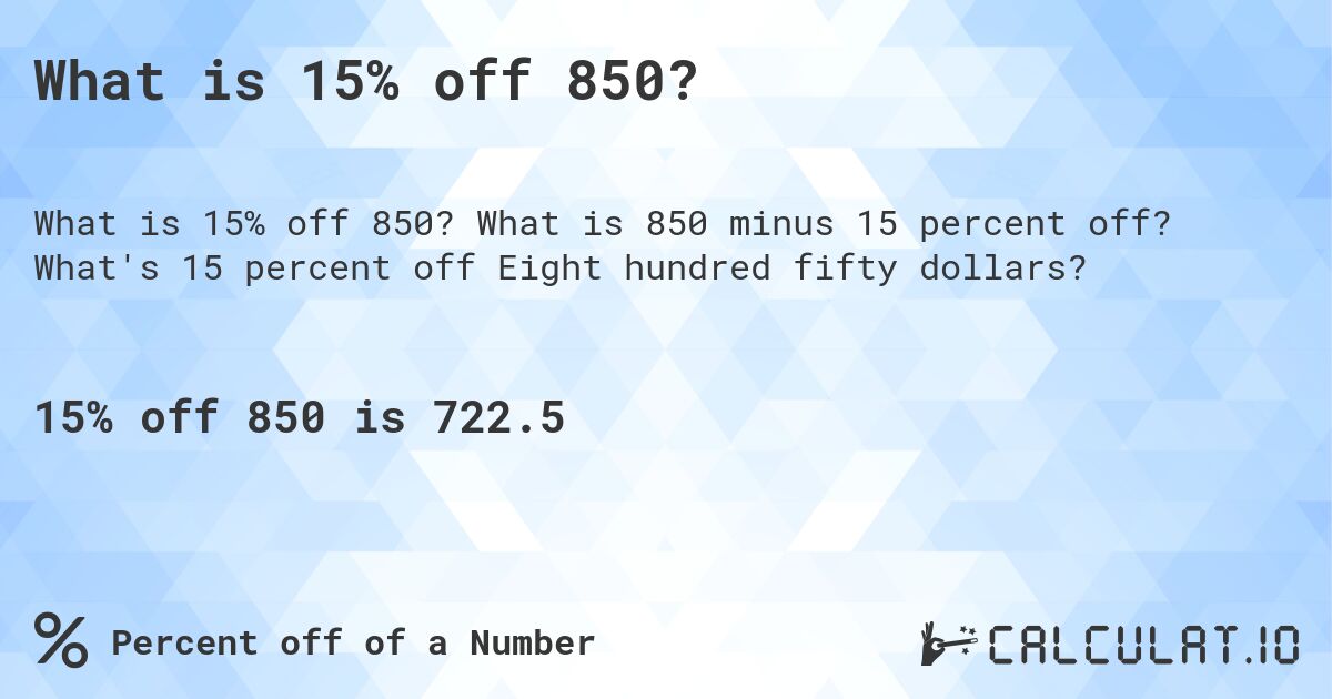 What is 15% off 850?. What is 850 minus 15 percent off? What's 15 percent off Eight hundred fifty dollars?