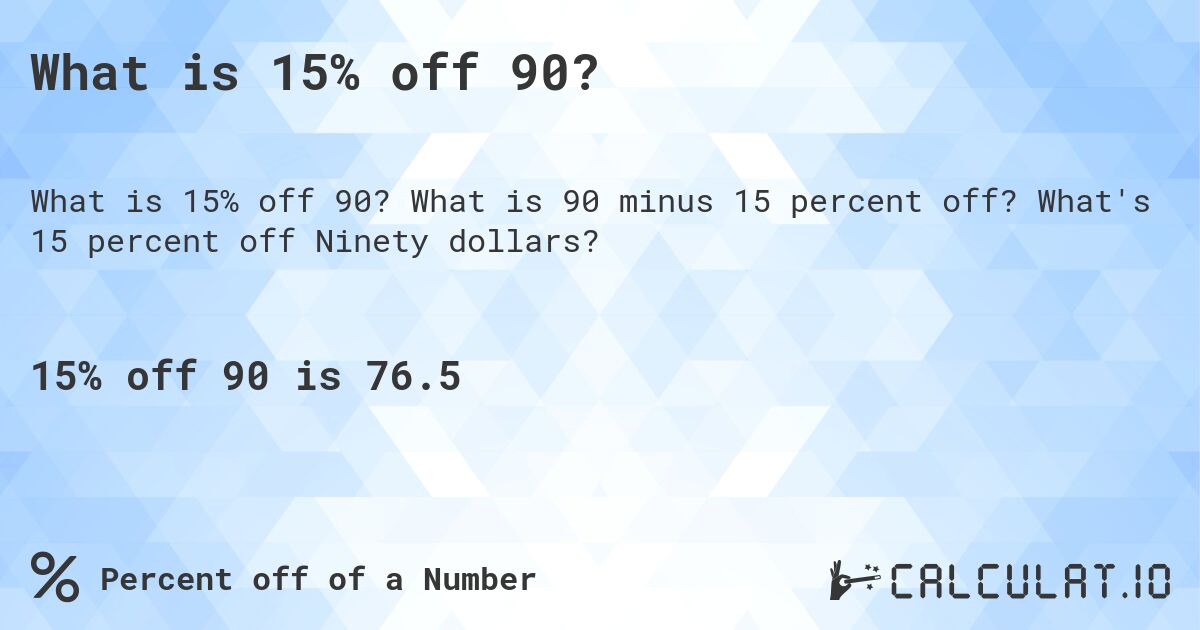 What is 15% off 90?. What is 90 minus 15 percent off? What's 15 percent off Ninety dollars?