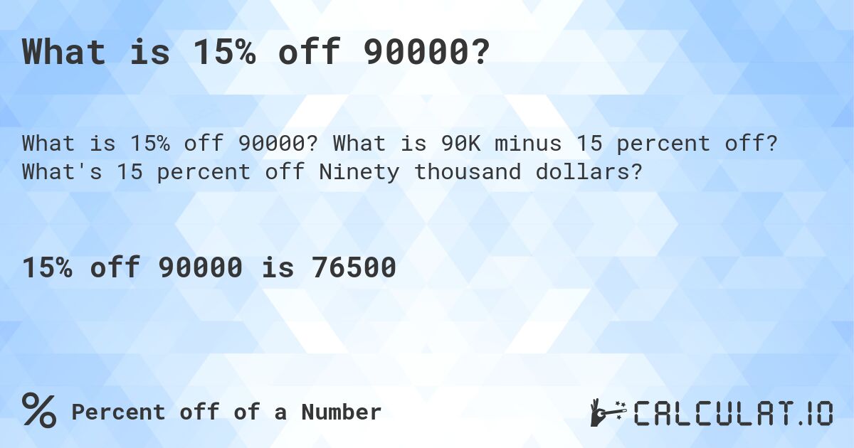 What is 15% off 90000?. What is 90K minus 15 percent off? What's 15 percent off Ninety thousand dollars?