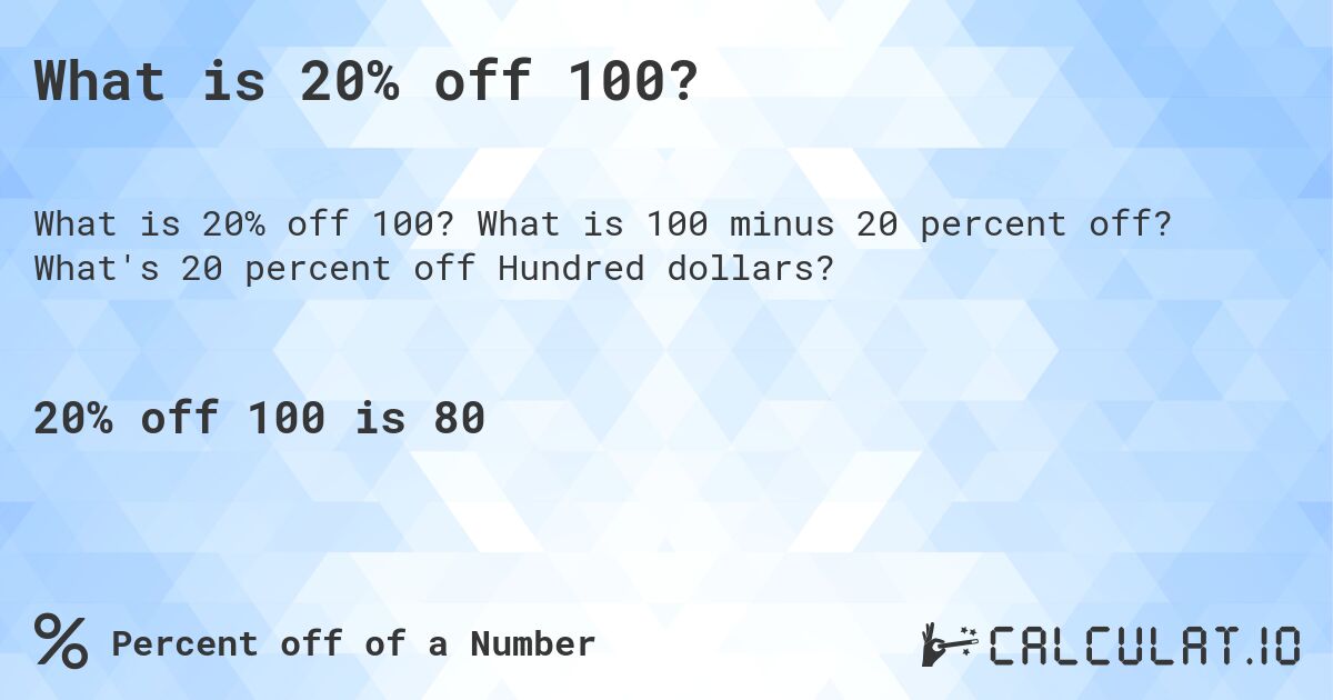 What is 20% off 100?. What is 100 minus 20 percent off? What's 20 percent off Hundred dollars?