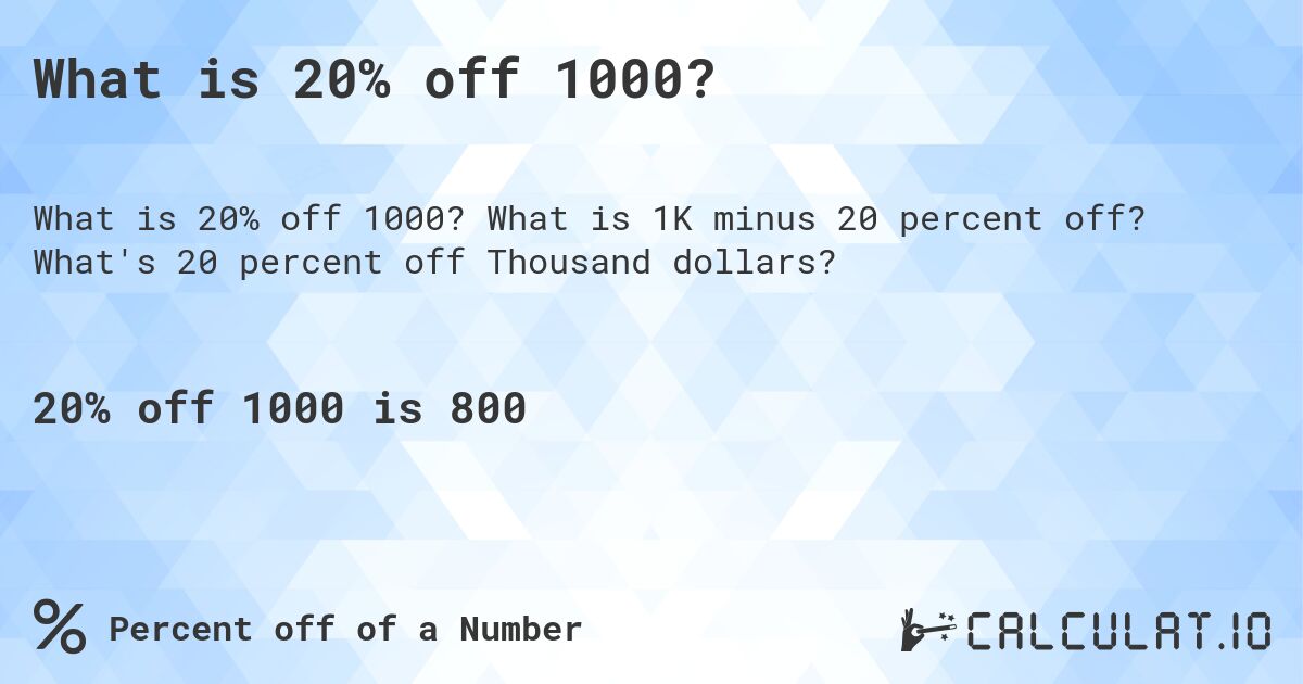 What is 20% off 1000?. What is 1K minus 20 percent off? What's 20 percent off Thousand dollars?