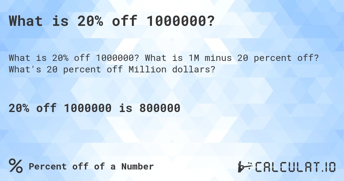 What is 20% off 1000000?. What is 1M minus 20 percent off? What's 20 percent off Million dollars?