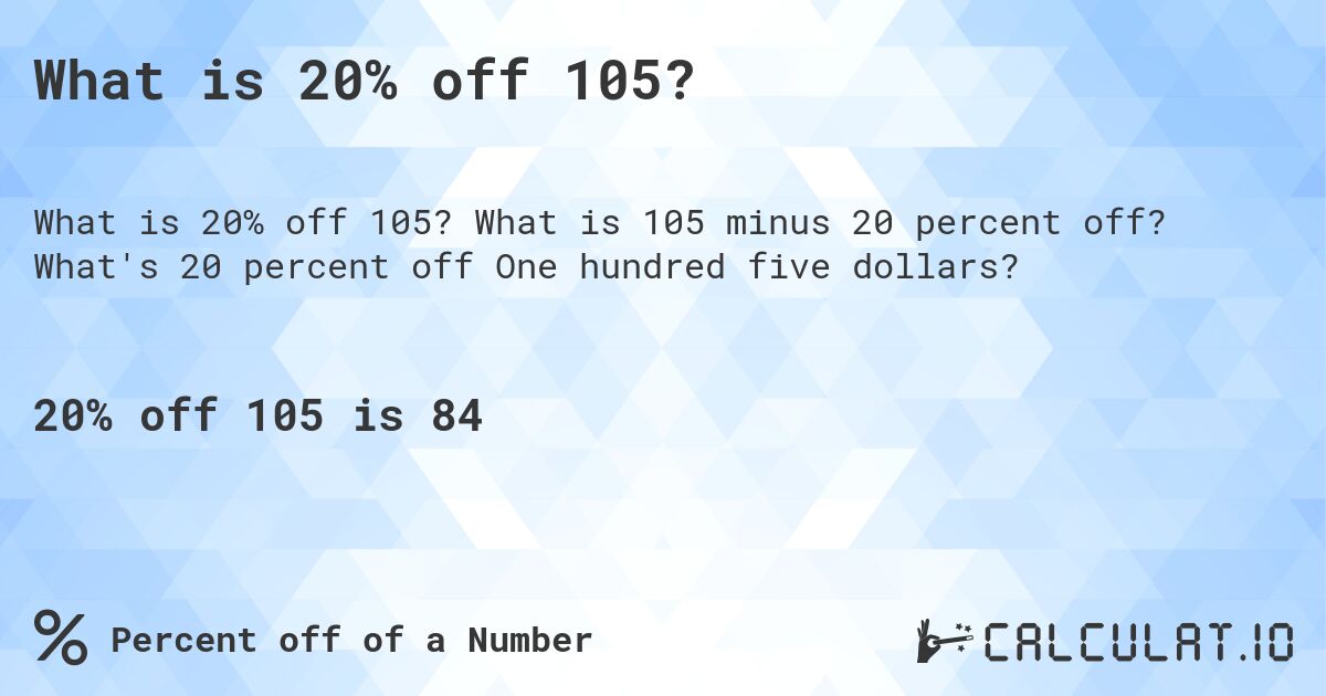 What is 20% off 105?. What is 105 minus 20 percent off? What's 20 percent off One hundred five dollars?