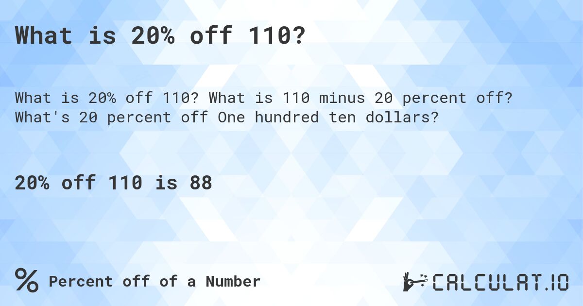 What is 20% off 110?. What is 110 minus 20 percent off? What's 20 percent off One hundred ten dollars?