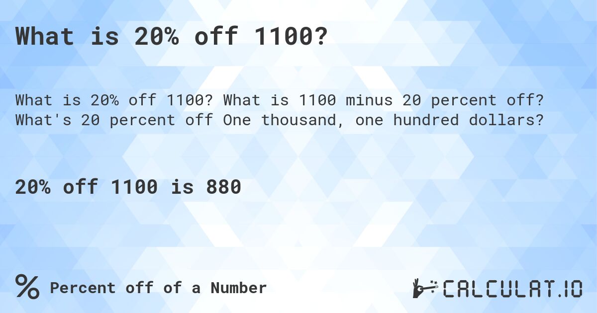 What is 20% off 1100?. What is 1100 minus 20 percent off? What's 20 percent off One thousand, one hundred dollars?