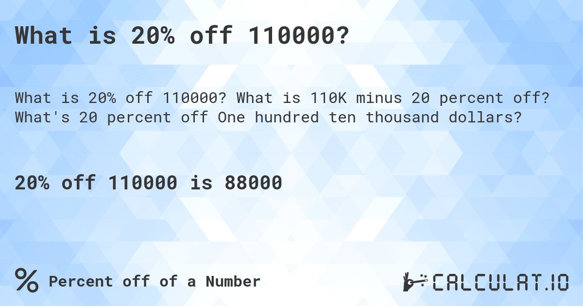 What is 20% off 110000?. What is 110K minus 20 percent off? What's 20 percent off One hundred ten thousand dollars?