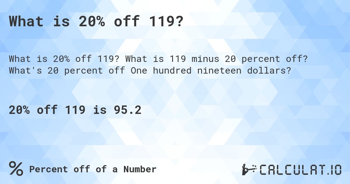 What is 20% off 119?. What is 119 minus 20 percent off? What's 20 percent off One hundred nineteen dollars?