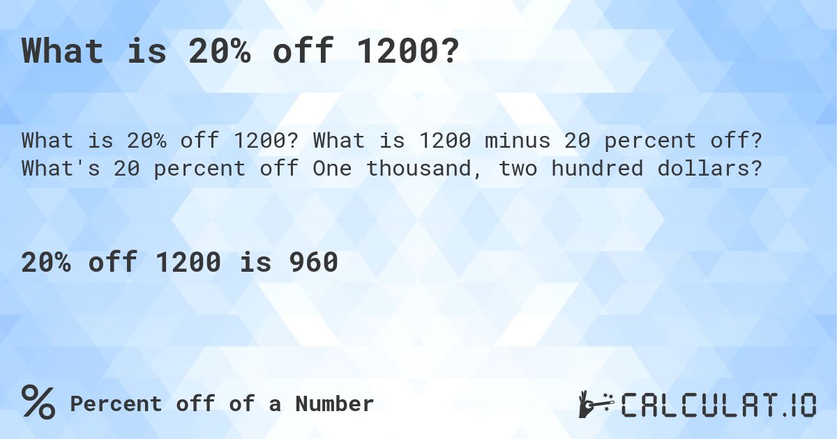 What is 20% off 1200?. What is 1200 minus 20 percent off? What's 20 percent off One thousand, two hundred dollars?