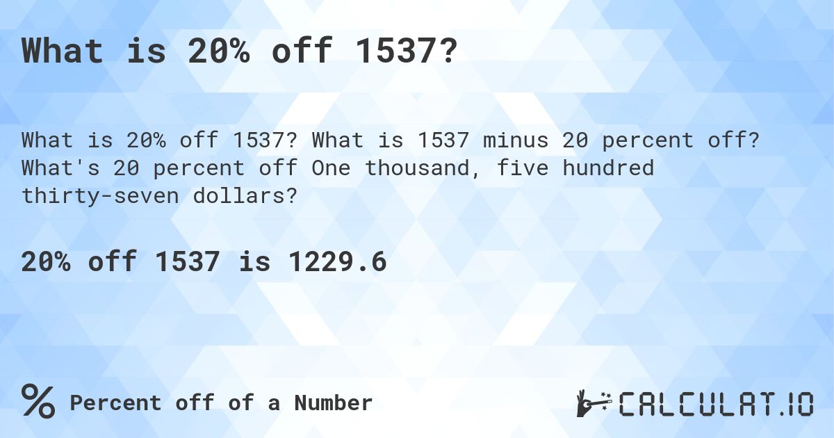 What is 20% off 1537?. What is 1537 minus 20 percent off? What's 20 percent off One thousand, five hundred thirty-seven dollars?