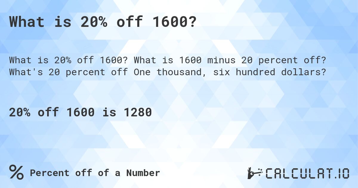 What is 20% off 1600?. What is 1600 minus 20 percent off? What's 20 percent off One thousand, six hundred dollars?