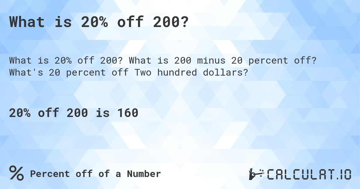 What is 20% off 200?. What is 200 minus 20 percent off? What's 20 percent off Two hundred dollars?