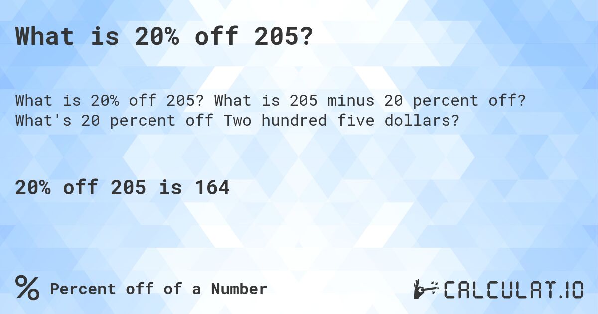 What is 20% off 205?. What is 205 minus 20 percent off? What's 20 percent off Two hundred five dollars?