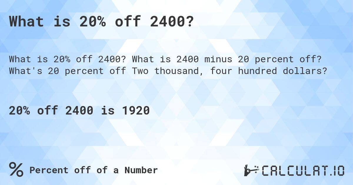 What is 20% off 2400?. What is 2400 minus 20 percent off? What's 20 percent off Two thousand, four hundred dollars?