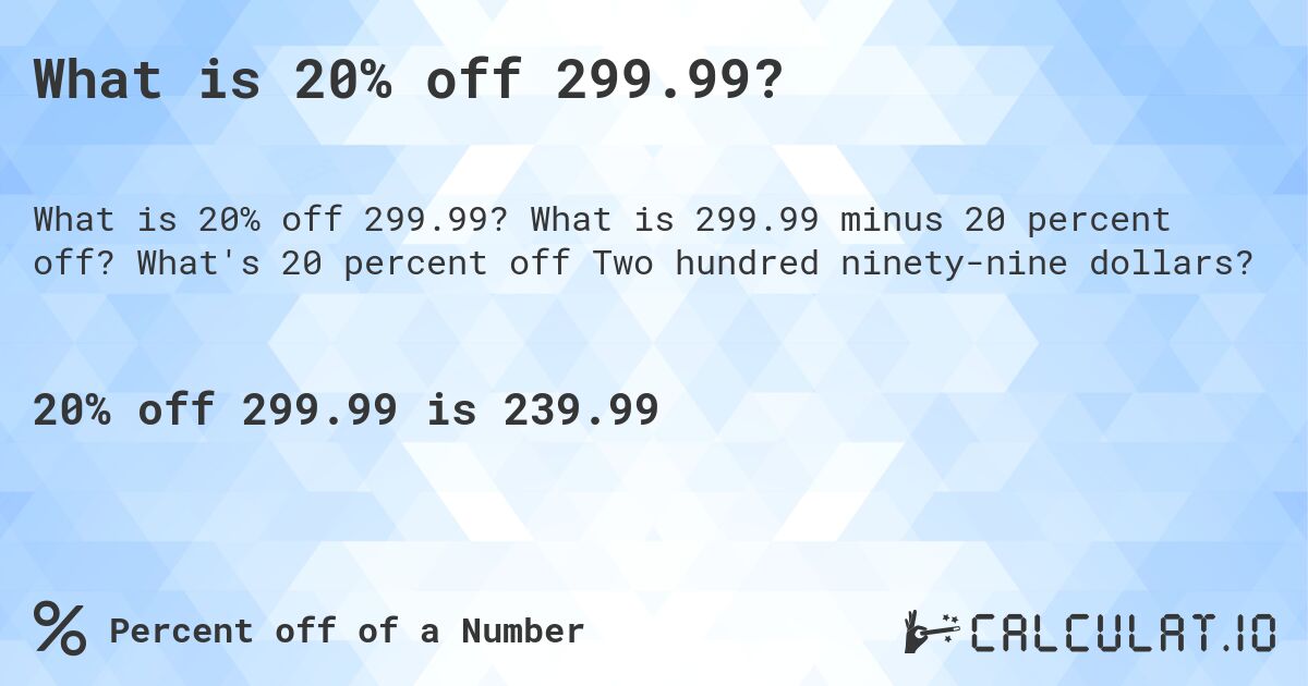 What is 20% off 299.99?. What is 299.99 minus 20 percent off? What's 20 percent off Two hundred ninety-nine dollars?