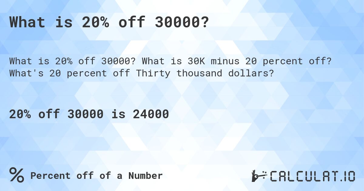 What is 20% off 30000?. What is 30K minus 20 percent off? What's 20 percent off Thirty thousand dollars?