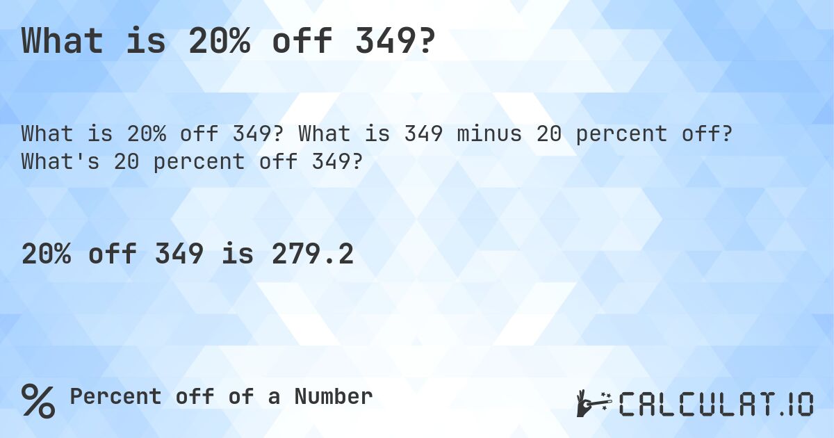 What is 20% off 349?. What is 349 minus 20 percent off? What's 20 percent off 349?
