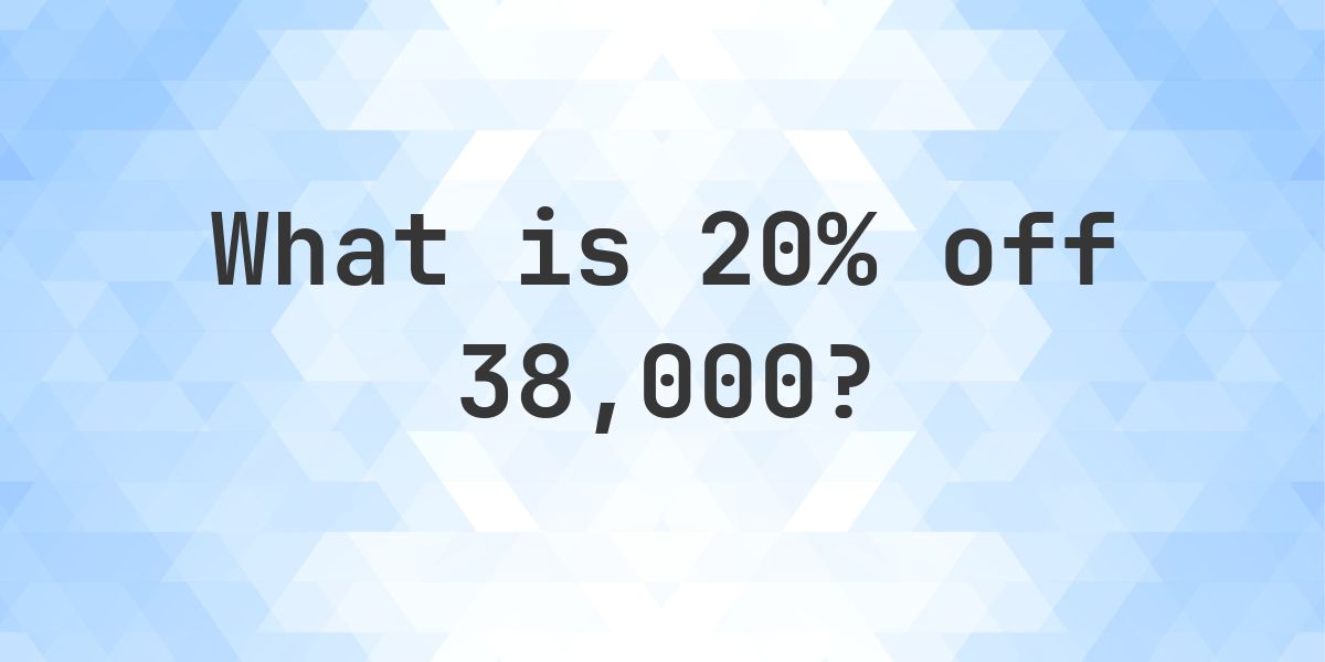 What is 20% off 38000? - Calculatio