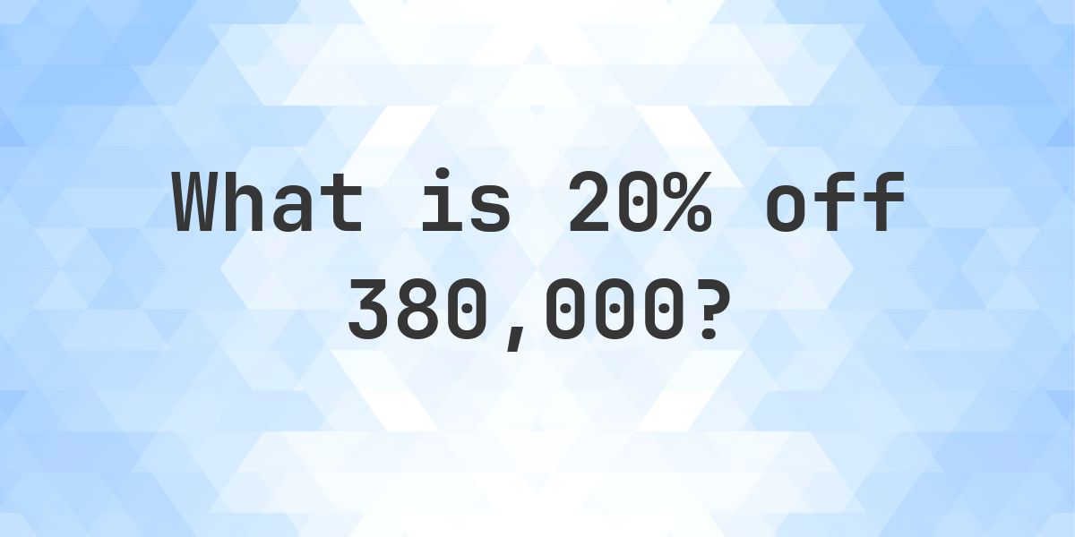 What is 20% off 380000? - Calculatio
