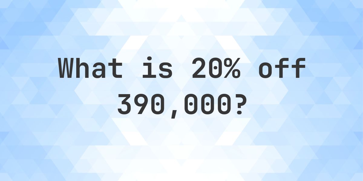 What is 20% off 390000? - Calculatio