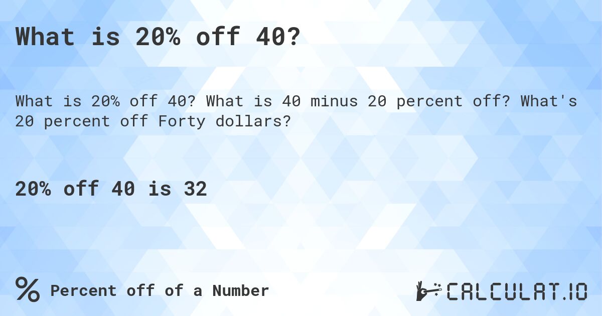 What is 20% off 40?. What is 40 minus 20 percent off? What's 20 percent off Forty dollars?