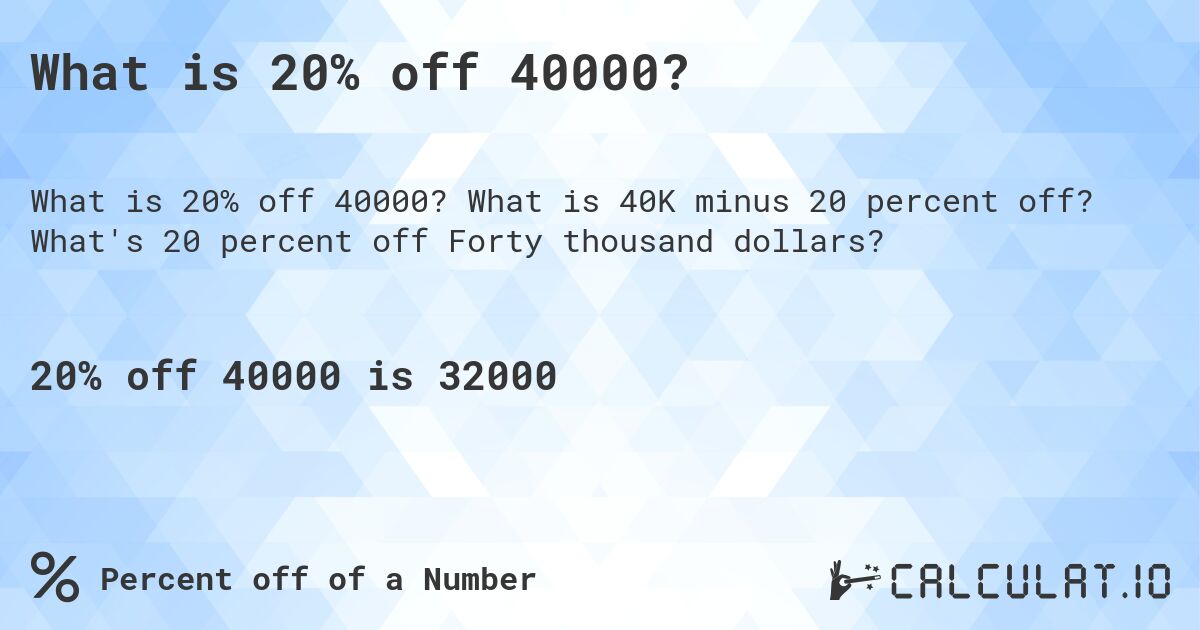 What is 20% off 40000?. What is 40K minus 20 percent off? What's 20 percent off Forty thousand dollars?