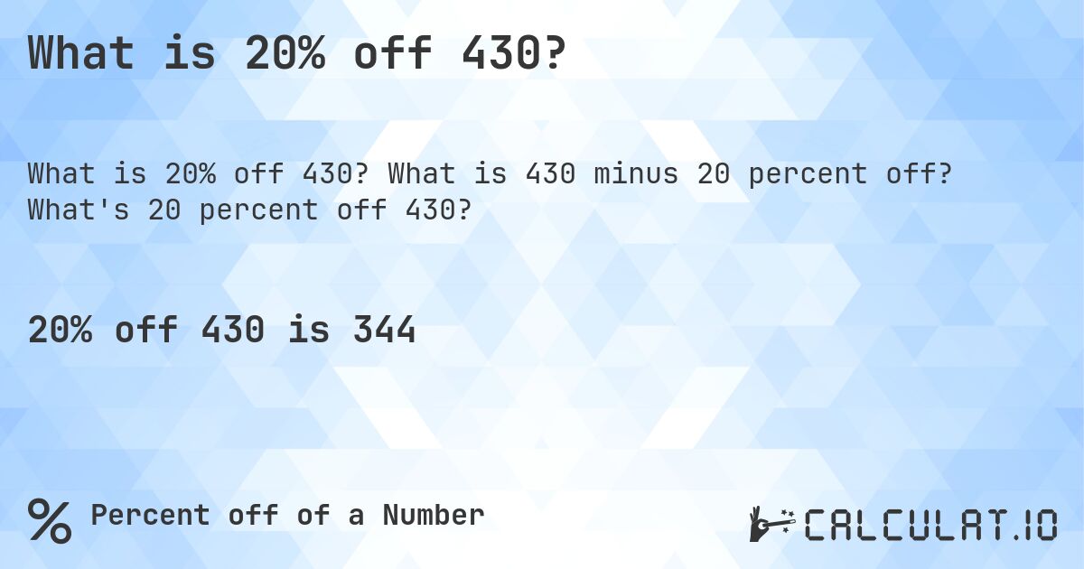 What is 20% off 430?. What is 430 minus 20 percent off? What's 20 percent off 430?