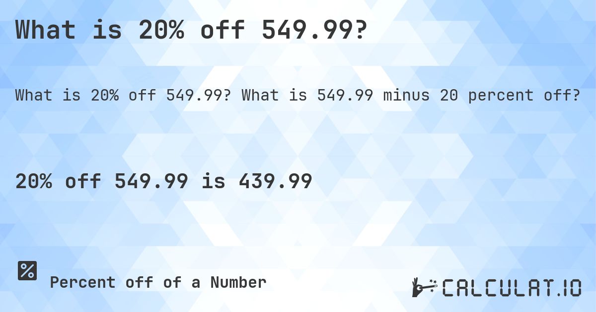 What is 20% off 549.99?. What is 549.99 minus 20 percent off?